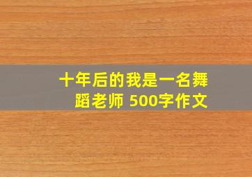 十年后的我是一名舞蹈老师 500字作文